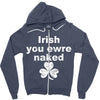 irish you were naked funny t shirt Zipper Hoodie