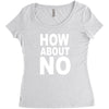 how about no Women's Triblend Scoop T-shirt