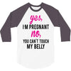 Yes I Am Pregnant No You Can't Touch My Belly 3/4 Sleeve Shirt