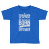 legends are born in september Toddler T-shirt