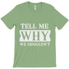 tell me why we shouldn't T-Shirt