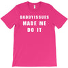 daddyissues made me do it T-Shirt