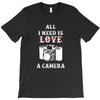 All i Need is Love A Camera T-Shirt