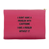 don't have a caffeine problem girls Accessory Pouches
