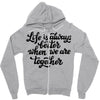 life is always better when we are together Zipper Hoodie
