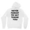 never forget to say thank you Unisex Hoodie