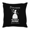 Princesses Are Born In June Throw Pillow