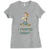 I Pooped Today Ladies Fitted T-Shirt
