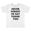 never forget to say thank you Toddler T-shirt