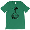 i pooped today T-Shirt