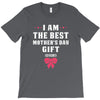 I Am The Best Mother's Day Gift Ever T-Shirt