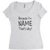 because i'm name that why Women's Triblend Scoop T-shirt
