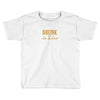 drunk in love Toddler T-shirt