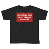 i don't See You in My Dreams Anymore Toddler T-shirt