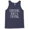 everything hurts and i&rsquo;m dying Tank Top
