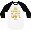 kings are born in april 3/4 Sleeve Shirt