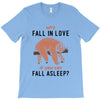 Why Fall In Love If You Can Fall Aslepp T-Shirt