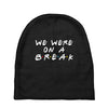 we were on a break Baby Beanies