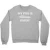my pen is huge Crewneck Sweatshirt
