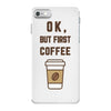 Ok But First Coffee iPhone 7 Case