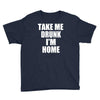 take me drunk i'm home Youth Tee