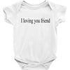 i loving you friend Baby Bodysuit