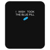 i wish i took the blue pill Mousepad