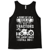 Some Of Us Grew Up Playing With Tractors The Lucky Ones Still Do Tank Top