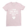 I Am The Best Mother's Day Gift Ever Ladies Fitted T-Shirt