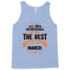 All Men Created Equal But The Best Born In March Tank Top