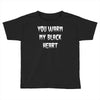 you warm my black heart Toddler T-shirt