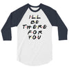 I'll Be There For You 3/4 Sleeve Shirt