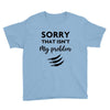 Sorry That is Not My Problem Youth Tee