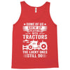 Some Of Us Grew Up Playing With Tractors The Lucky Ones Still Do Tank Top
