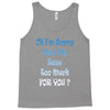 oh i'm sorry was my sass too much Tank Top