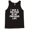i was a dolphin in my previous life Tank Top