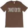 i'm not for you T-Shirt