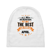 All Men Created Equal But The Best Born In April Baby Beanies