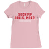 Suck my balls mate Ladies Fitted T-Shirt