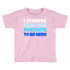 i stopped playing fortnite to be here Toddler T-shirt