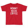 mommy needs coffee Toddler T-shirt