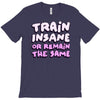 train insane or remain the same T-Shirt