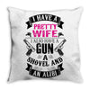 I Have a Pretty Wife I Also Have a Gun a Shovel and an Alibi Throw Pillow