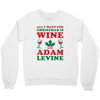 all i want for christmas is wine and adam levine Crewneck Sweatshirt