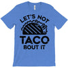 lets not taco bout it T-Shirt