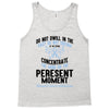 do not dwell in the past do not dream of the future concentrate the mi Tank Top