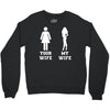 my wife your wife Crewneck Sweatshirt