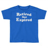 retired not expired Toddler T-shirt