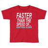 faster than the speed of something slower Toddler T-shirt