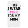 i wear pink for my mom breast cancer Samsung Galaxy S7